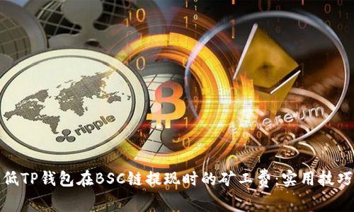 如何降低TP钱包在BSC链提现时的矿工费:实用技巧与建议