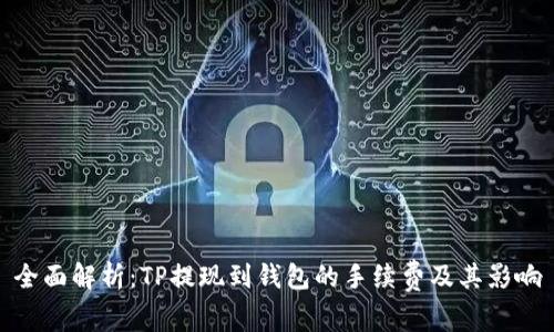 全面解析：TP提现到钱包的手续费及其影响