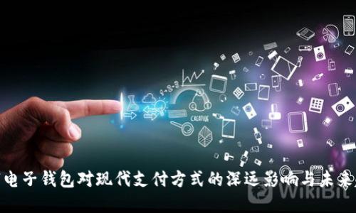 数字电子钱包对现代支付方式的深远影响与未来趋势