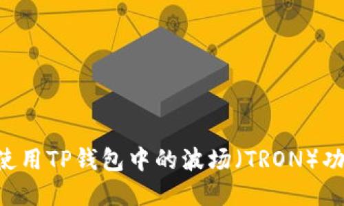 如何选择和使用TP钱包中的波场（TRON）功能：完整指南