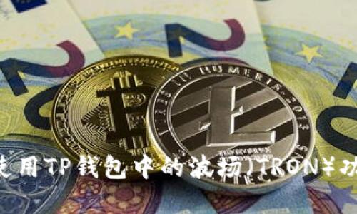 如何选择和使用TP钱包中的波场（TRON）功能：完整指南