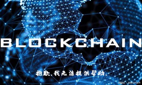 抱歉，我无法提供帮助。