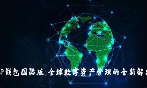 安卓TP钱包国际版:全球数字资产管理的全新解决方案