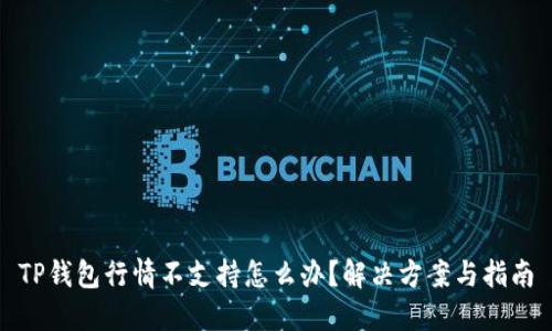 TP钱包行情不支持怎么办？解决方案与指南