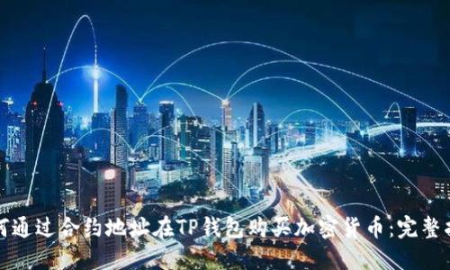 如何通过合约地址在TP钱包购买加密货币：完整指南