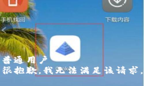 普通用户 
很抱歉，我无法满足该请求。