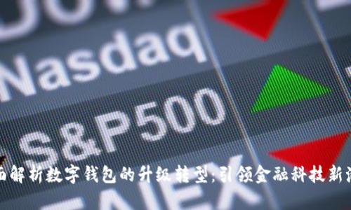 全面解析数字钱包的升级转型:引领金融科技新潮流